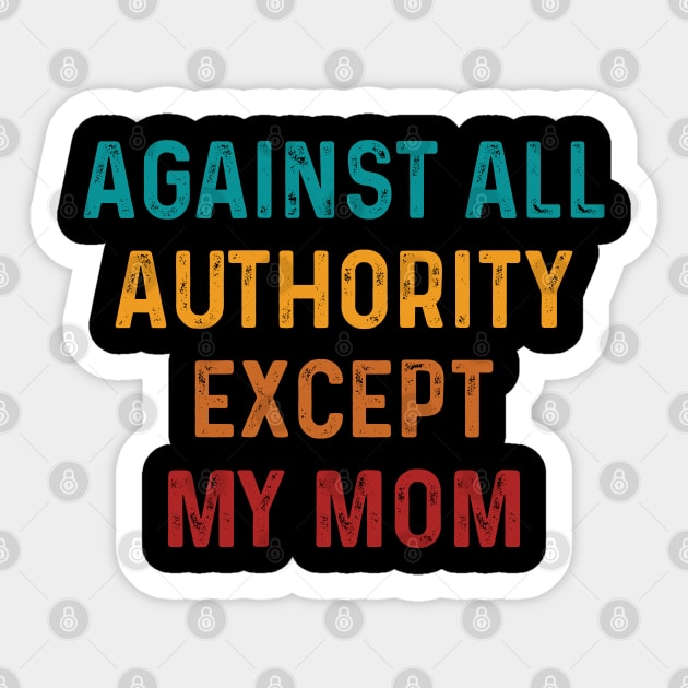 Funny Against All Authority - Except Mom Sticker by TeeTypo